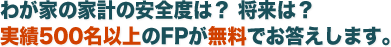 わが家の家計の安全度は？ 将来は？実績500名以上のFPが無料でお答えします。